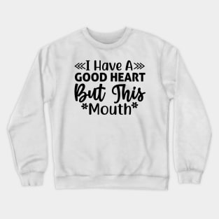 I have a good heart but this mouth Crewneck Sweatshirt